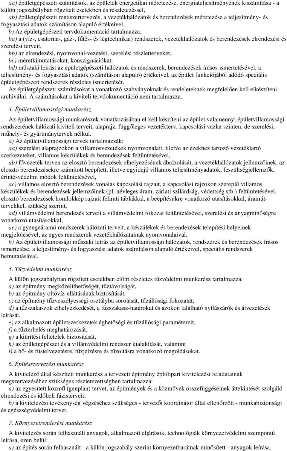 b) Az épületgépészeti tervdokumentáció tartalmazza: ba) a (víz-, csatorna-, gáz-, fűtés- és légtechnikai) rendszerek, vezetékhálózatok és berendezések elrendezési és szerelési terveit, bb) az