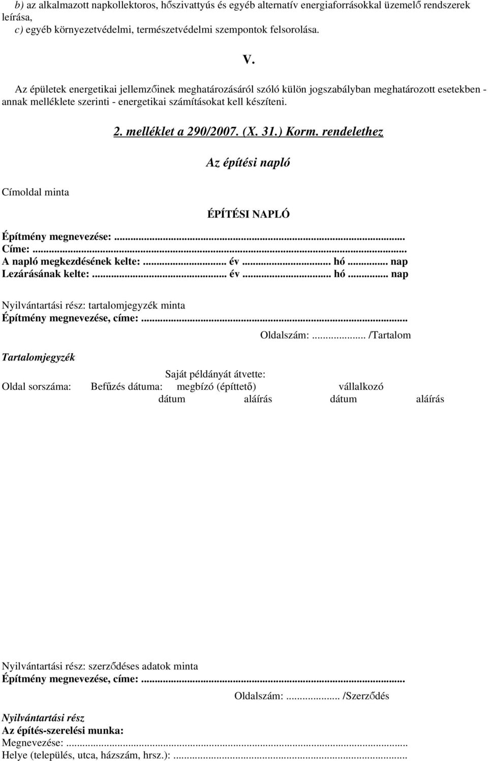 melléklet a 290/2007. (X. 31.) Korm. rendelethez Az építési napló ÉPÍTÉSI NAPLÓ Építmény megnevezése:... Címe:... A napló megkezdésének kelte:... év... hó.