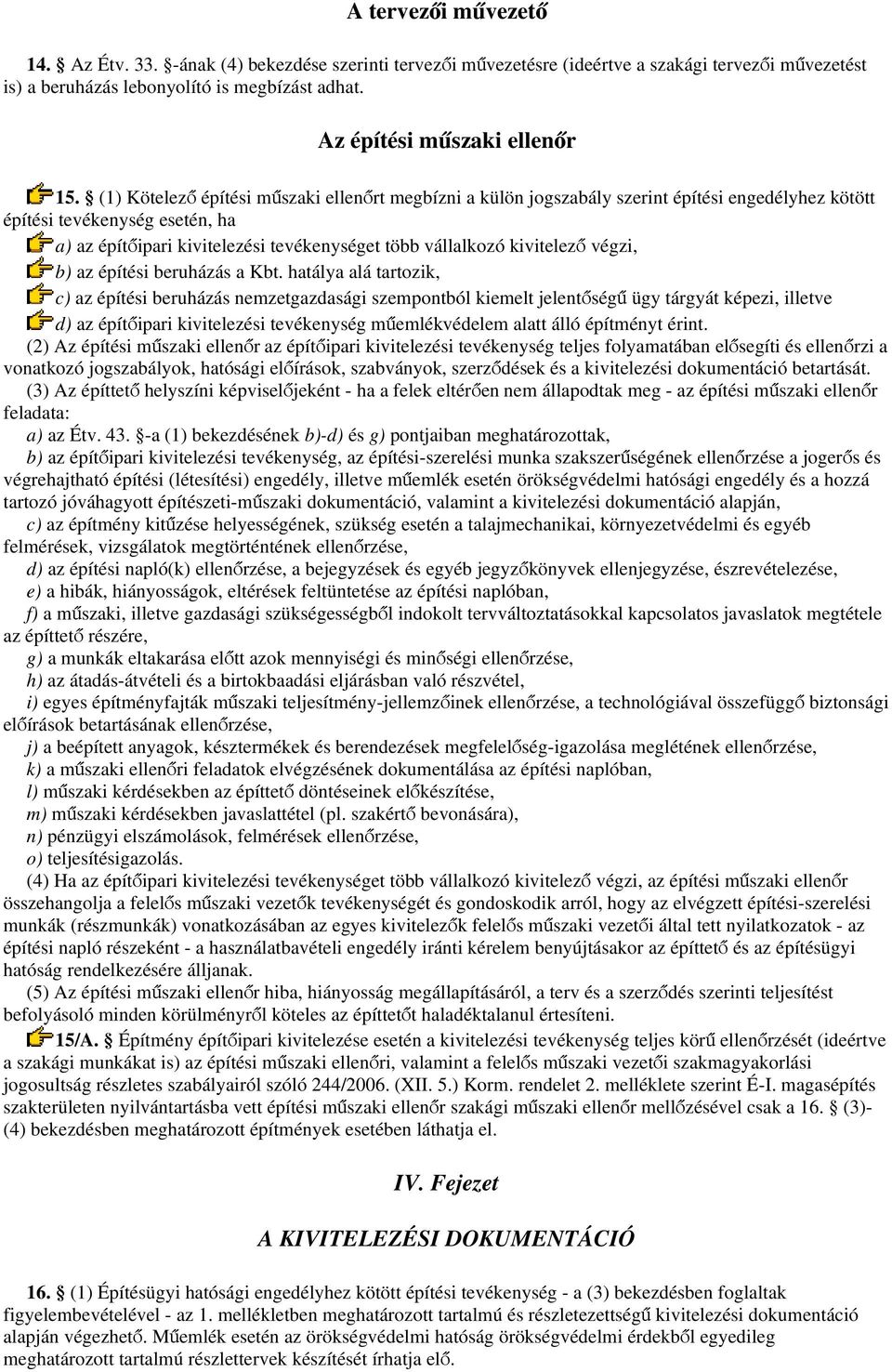 (1) Kötelező építési műszaki ellenőrt megbízni a külön jogszabály szerint építési engedélyhez kötött építési tevékenység esetén, ha a) az építőipari kivitelezési tevékenységet több vállalkozó