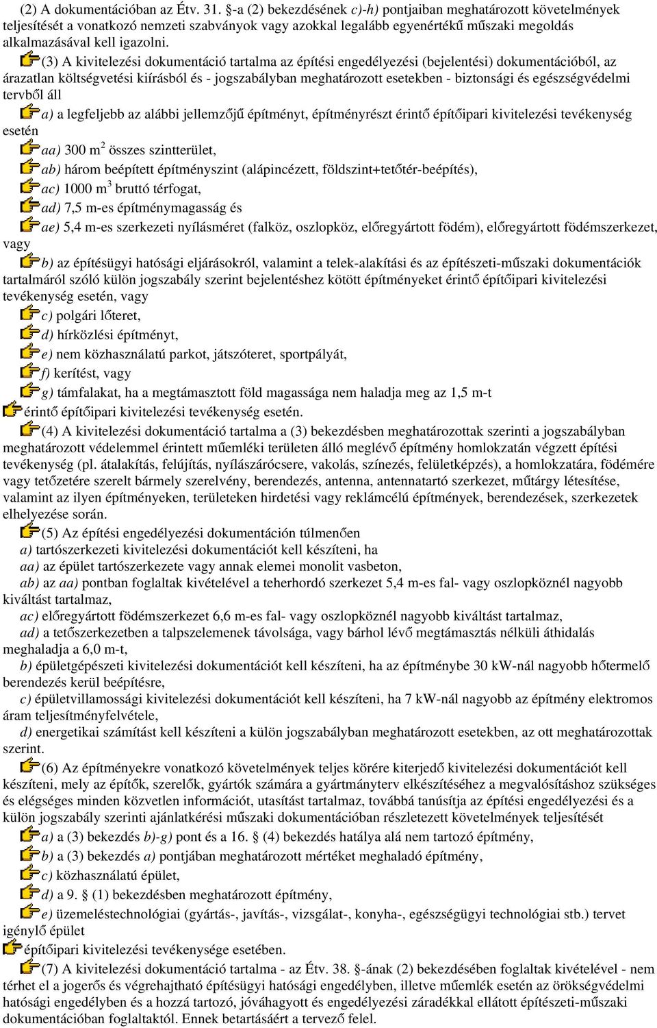 (3) A kivitelezési dokumentáció tartalma az építési engedélyezési (bejelentési) dokumentációból, az árazatlan költségvetési kiírásból és - jogszabályban meghatározott esetekben - biztonsági és