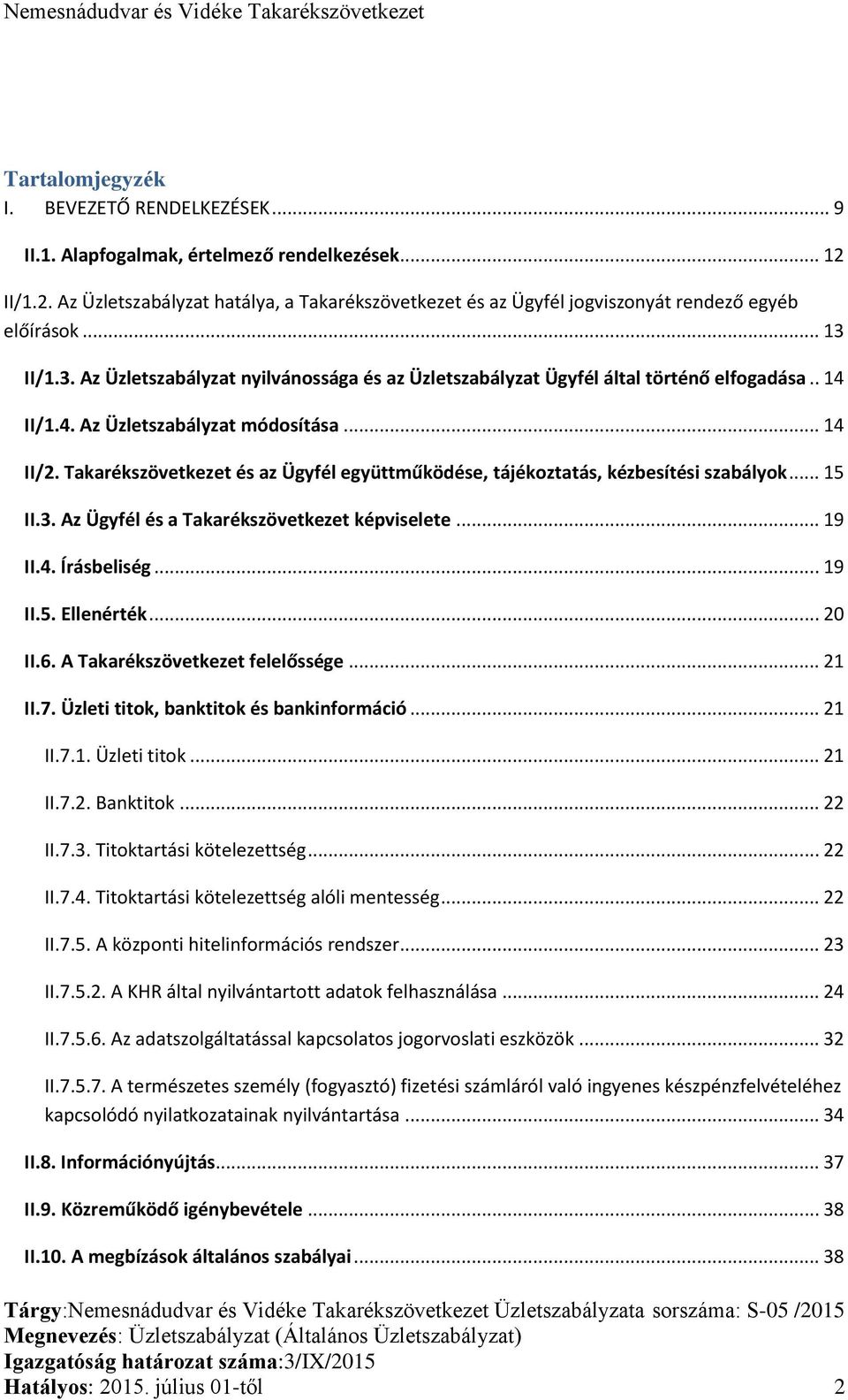 Takarékszövetkezet és az Ügyfél együttműködése, tájékoztatás, kézbesítési szabályok... 15 II.3. Az Ügyfél és a Takarékszövetkezet képviselete... 19 II.4. Írásbeliség... 19 II.5. Ellenérték... 20 II.6.