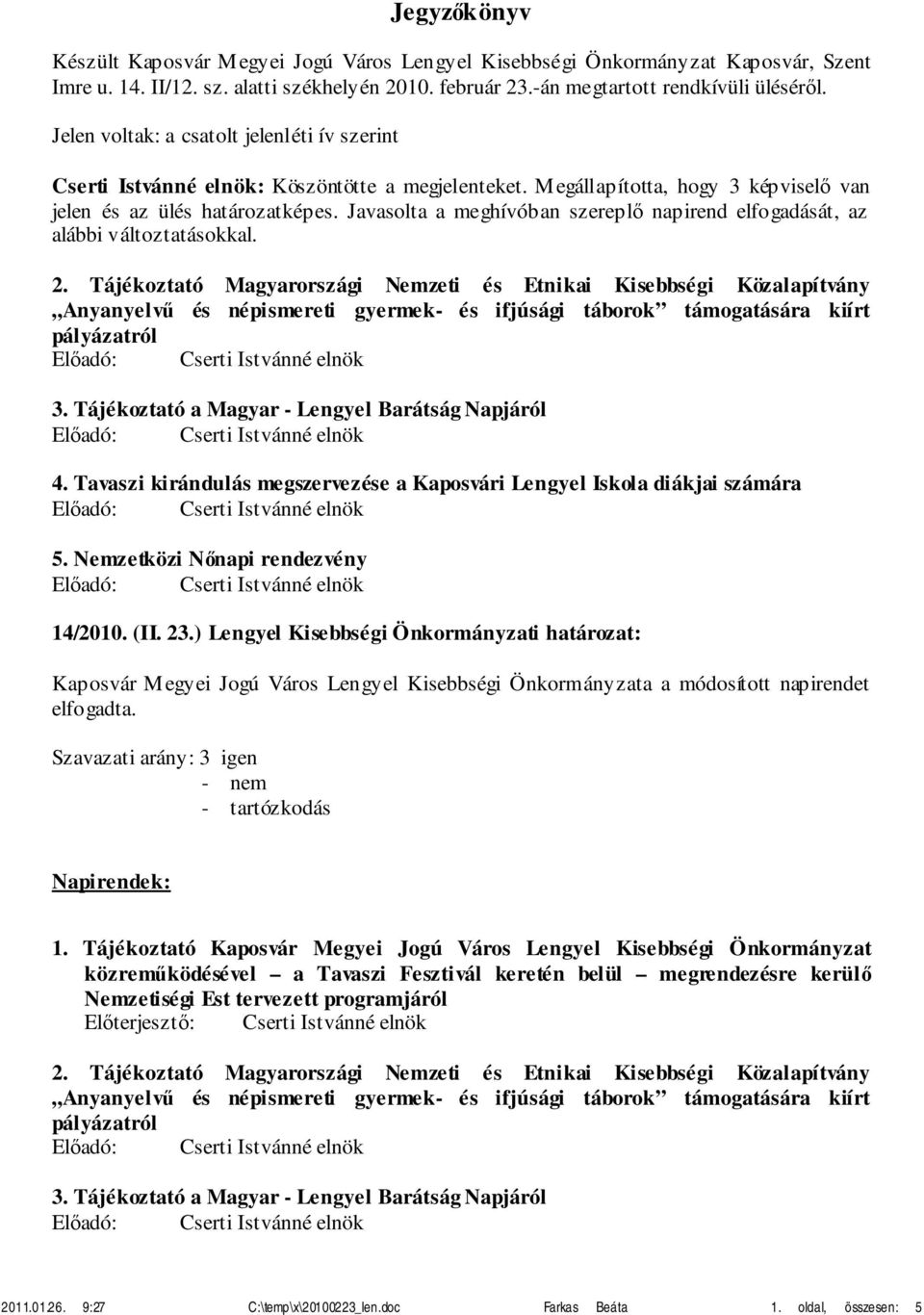 Javasolta a meghívóban szereplő napirend elfogadását, az alábbi változtatásokkal. 2. Tájékoztató Magyarországi Nemzeti és Etnikai Kisebbségi Közalapítvány 4.