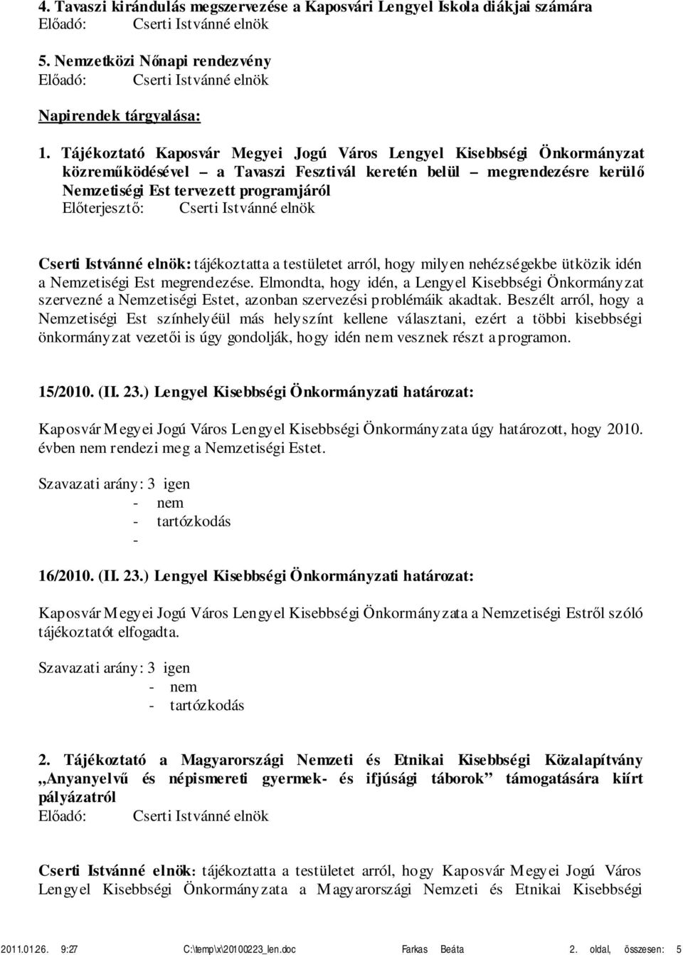 Cserti Istvánné elnök Cserti Istvánné elnök: tájékoztatta a testületet arról, hogy milyen nehézségekbe ütközik idén a Nemzetiségi Est megrendezése.