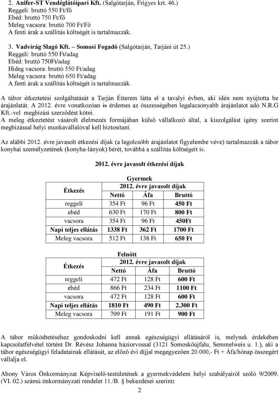 ) Reggeli: bruttó 550 Ft/adag Ebéd: bruttó 750Ft/adag Hideg vacsora: bruttó 550 Ft/adag Meleg vacsora: bruttó 650 Ft/adag A fenti árak a szállítás költségét is tartalmazzák.