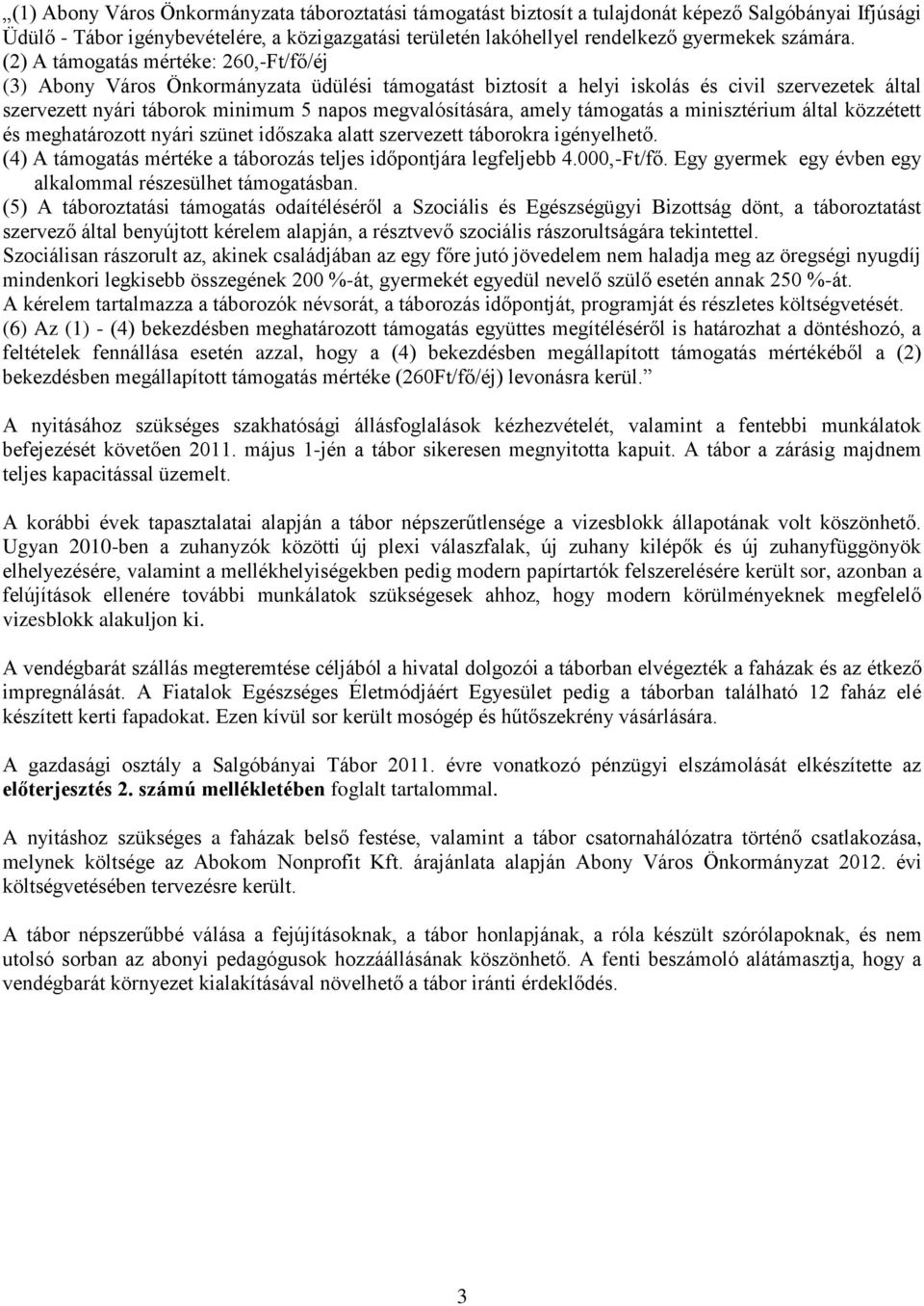 (2) A támogatás mértéke: 260,-Ft/fő/éj (3) Abony Város Önkormányzata üdülési támogatást biztosít a helyi iskolás és civil szervezetek által szervezett nyári táborok minimum 5 napos megvalósítására,