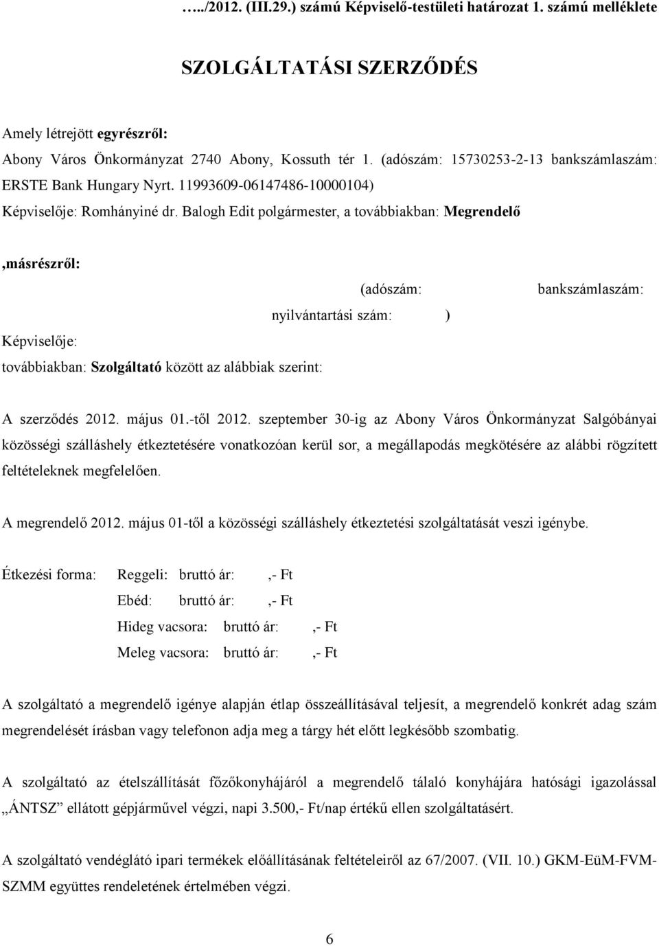 Balogh Edit polgármester, a továbbiakban: Megrendelő,másrészről: (adószám: nyilvántartási szám: ) Képviselője: továbbiakban: Szolgáltató között az alábbiak szerint: bankszámlaszám: A szerződés 2012.