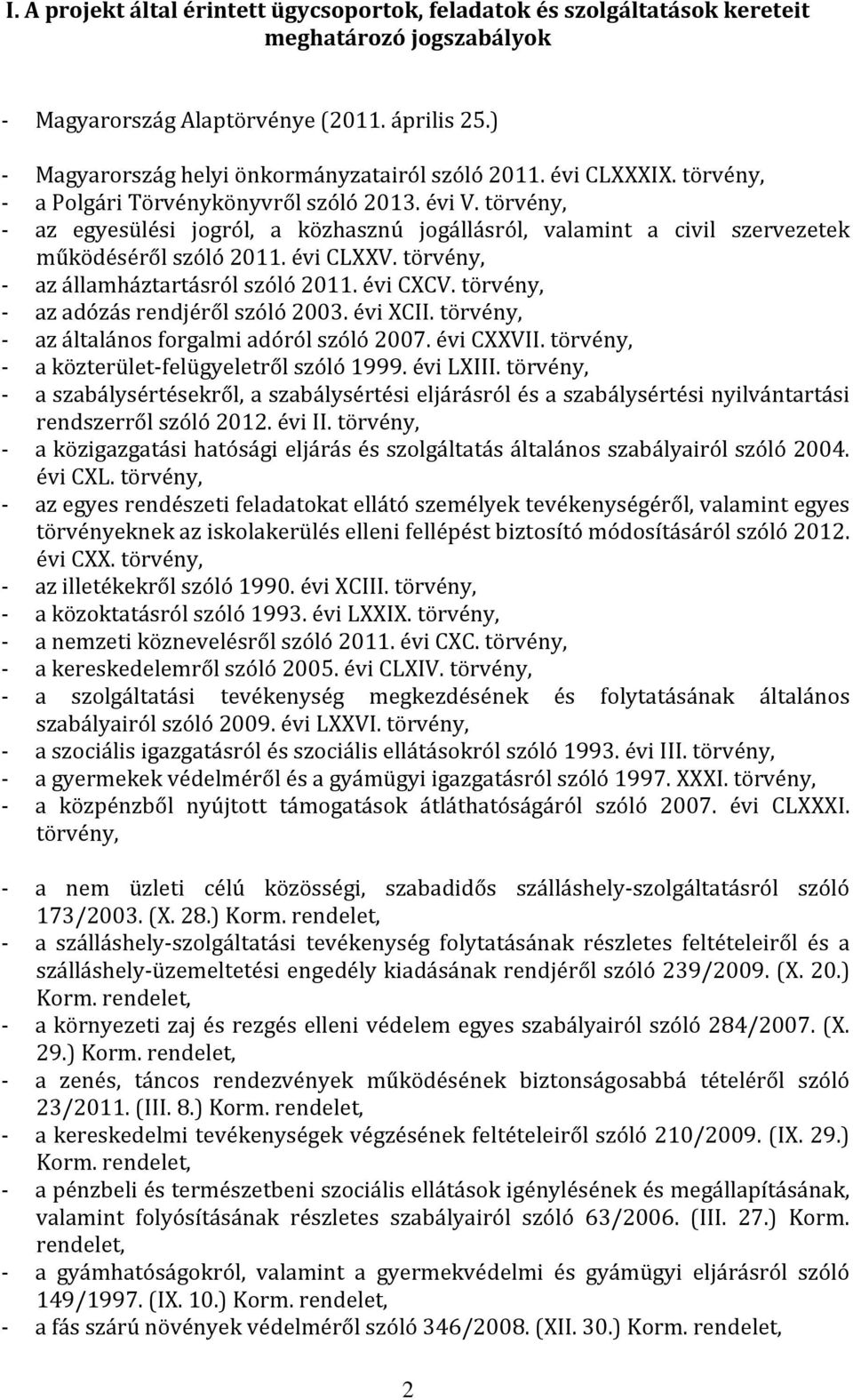 törvény, - az egyesülési jogról, a közhasznú jogállásról, valamint a civil szervezetek működéséről szóló 2011. évi CLXXV. törvény, - az államháztartásról szóló 2011. évi CXCV.