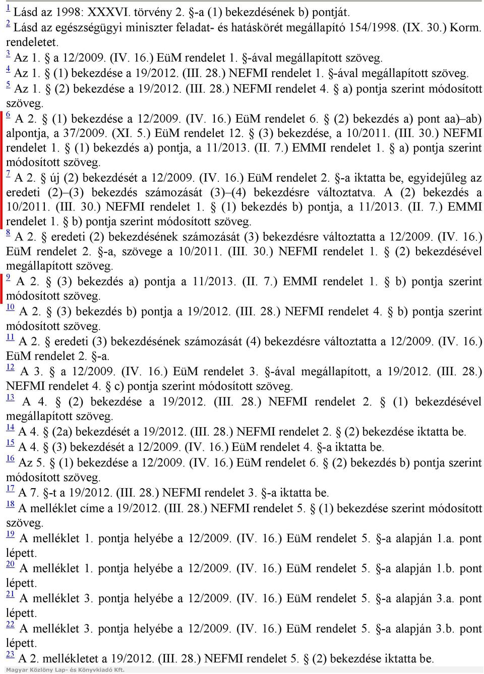 a) pontja szerint módosított szöveg. 6 A 2. (1) bekezdése a 12/2009. (IV. 16.) EüM rendelet 6. (2) bekezdés a) pont aa) ab) alpontja, a 37/2009. (XI. 5.) EüM rendelet 12. (3) bekezdése, a 10/2011.
