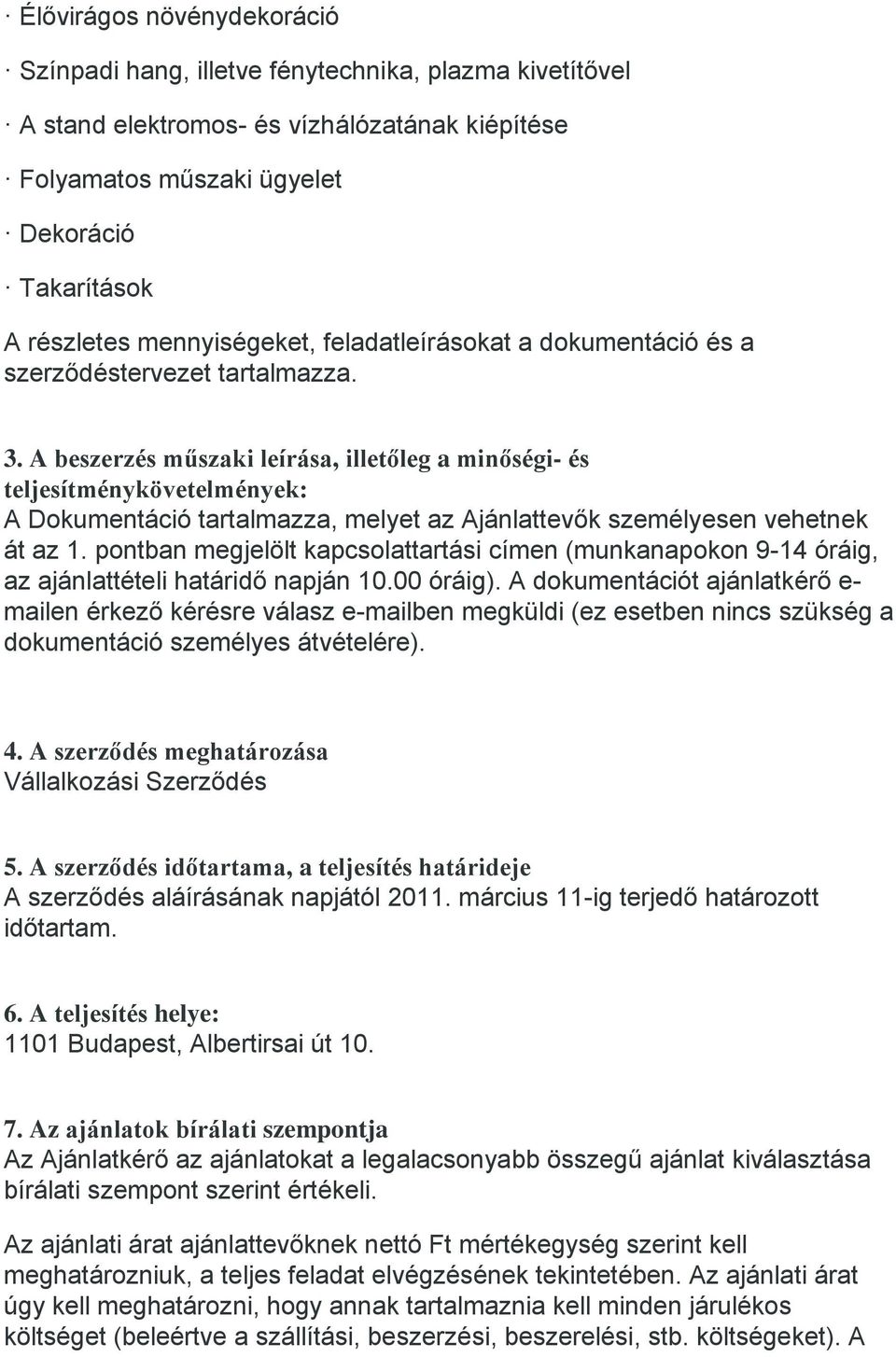 A beszerzés műszaki leírása, illetőleg a minőségi- és teljesítménykövetelmények: A Dokumentáció tartalmazza, melyet az Ajánlattevők személyesen vehetnek át az 1.