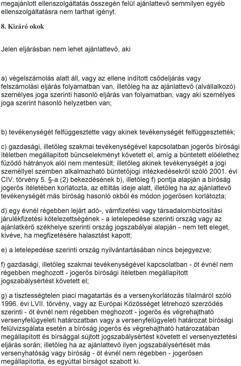 (alvállalkozó) személyes joga szerinti hasonló eljárás van folyamatban, vagy aki személyes joga szerint hasonló helyzetben van; b) tevékenységét felfüggesztette vagy akinek tevékenységét