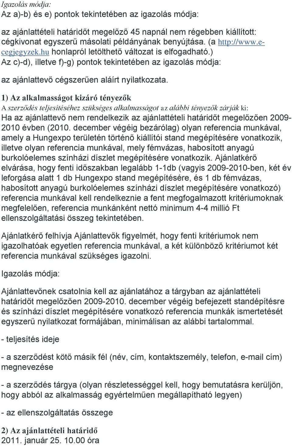 1) Az alkalmasságot kizáró tényezők A szerződés teljesítéséhez szükséges alkalmasságot az alábbi tényezők zárják ki: Ha az ajánlattevő nem rendelkezik az ajánlattételi határidőt megelőzően 2009-2010