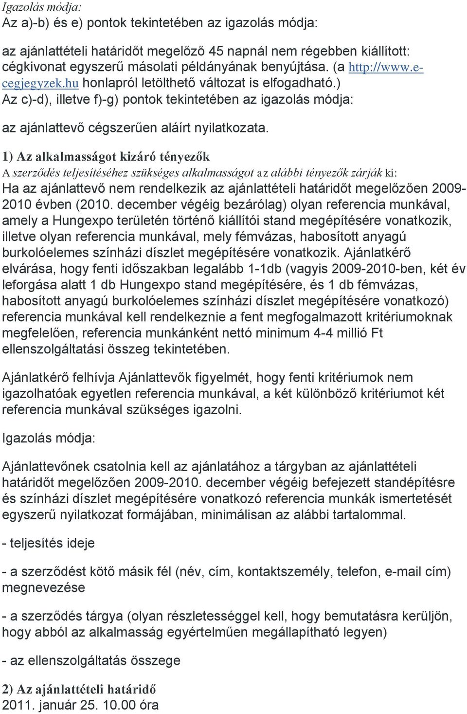 1) Az alkalmasságot kizáró tényezők A szerződés teljesítéséhez szükséges alkalmasságot az alábbi tényezők zárják ki: Ha az ajánlattevő nem rendelkezik az ajánlattételi határidőt megelőzően 2009-2010