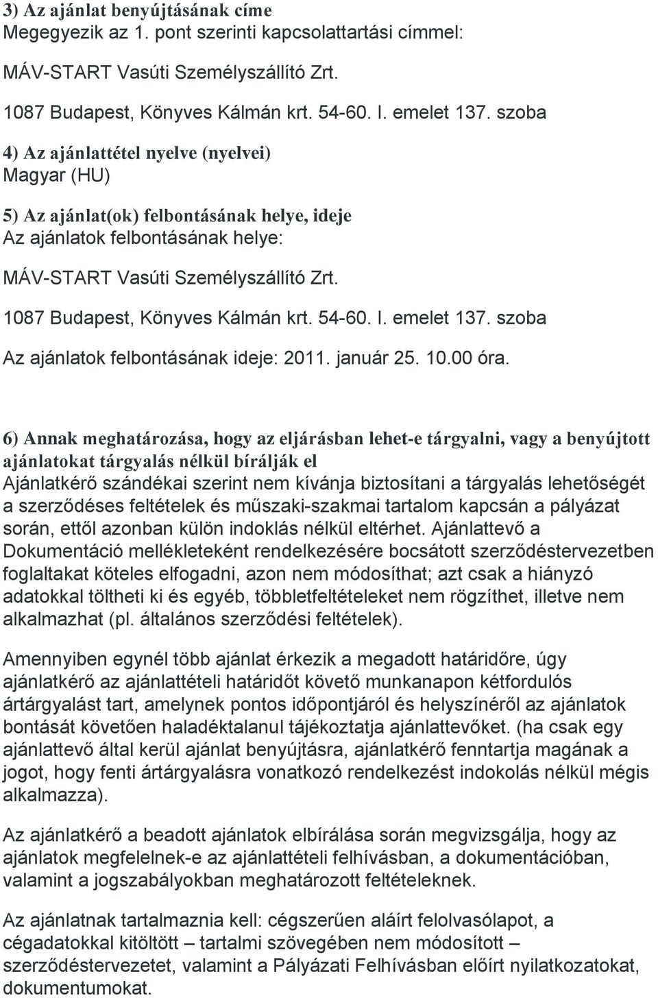 1087 Budapest, Könyves Kálmán krt. 54-60. I. emelet 137. szoba Az ajánlatok felbontásának ideje: 2011. január 25. 10.00 óra.