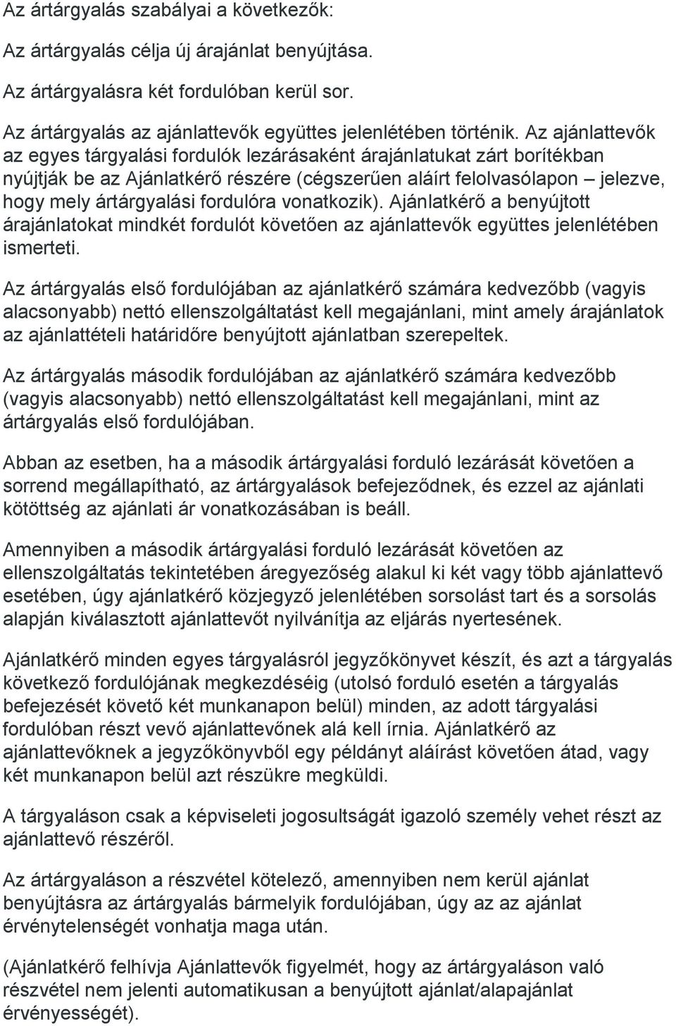 vonatkozik). Ajánlatkérő a benyújtott árajánlatokat mindkét fordulót követően az ajánlattevők együttes jelenlétében ismerteti.