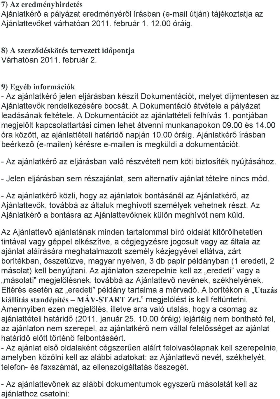 9) Egyéb információk - Az ajánlatkérő jelen eljárásban készít Dokumentációt, melyet díjmentesen az Ajánlattevők rendelkezésére bocsát. A Dokumentáció átvétele a pályázat leadásának feltétele.