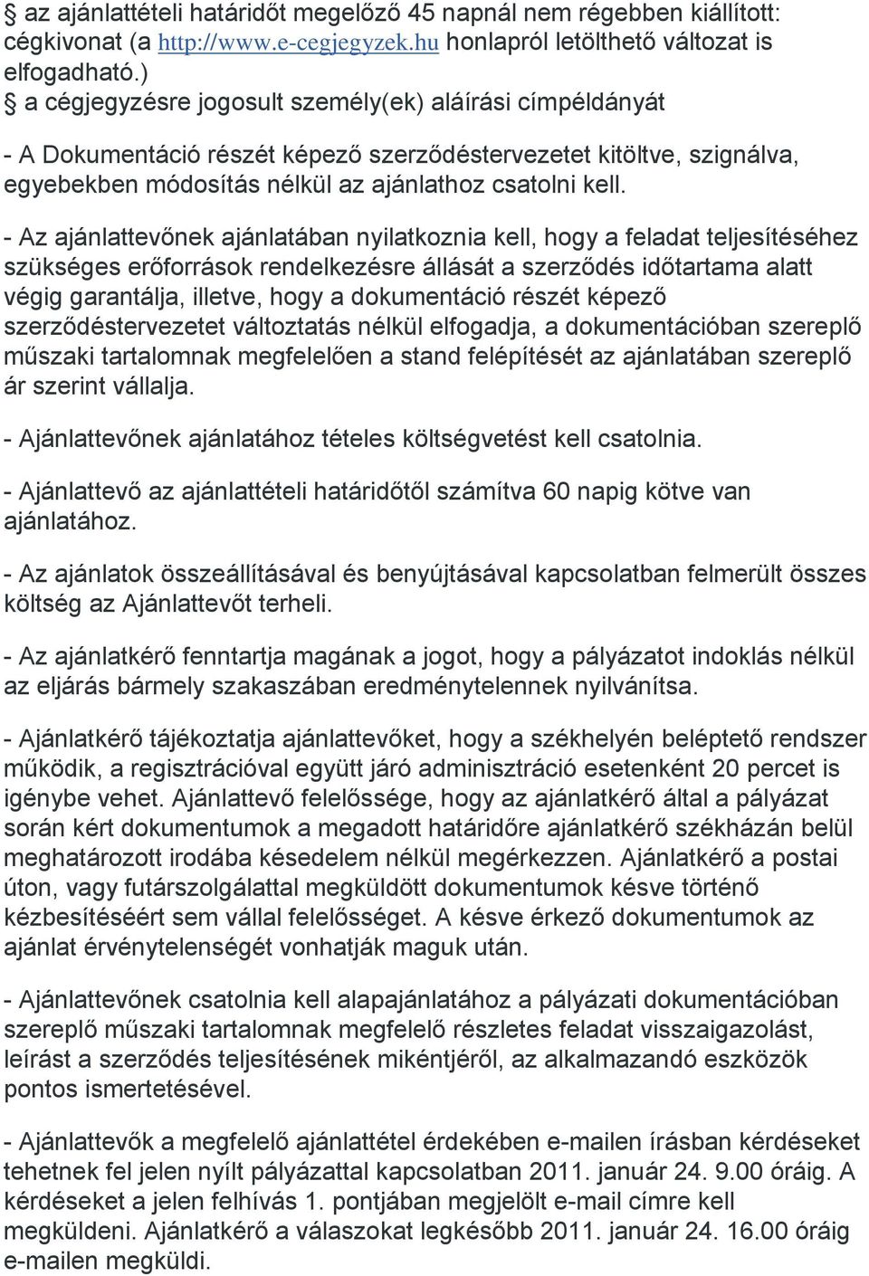 - Az ajánlattevőnek ajánlatában nyilatkoznia kell, hogy a feladat teljesítéséhez szükséges erőforrások rendelkezésre állását a szerződés időtartama alatt végig garantálja, illetve, hogy a