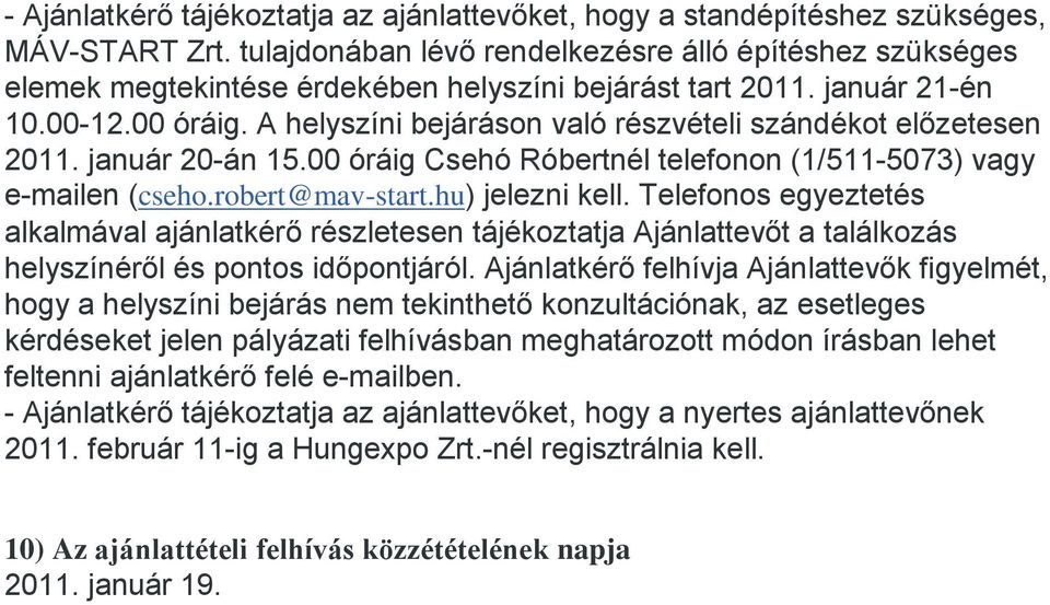 A helyszíni bejáráson való részvételi szándékot előzetesen 2011. január 20-án 15.00 óráig Csehó Róbertnél telefonon (1/511-5073) vagy e-mailen (cseho.robert@mav-start.hu) jelezni kell.