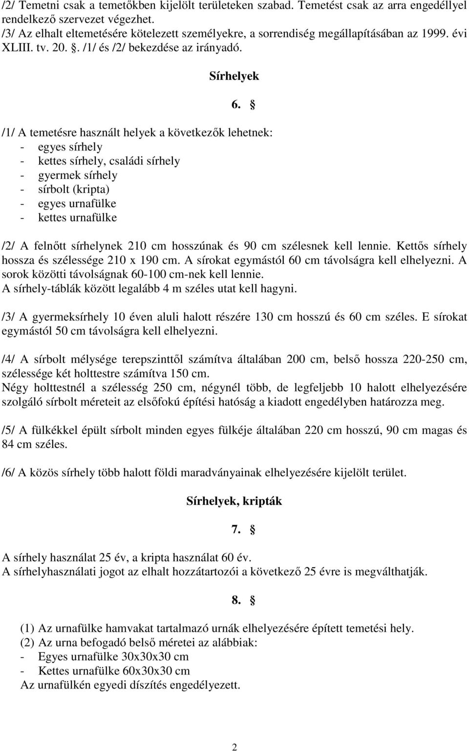 /1/ A temetésre használt helyek a következık lehetnek: - egyes sírhely - kettes sírhely, családi sírhely - gyermek sírhely - sírbolt (kripta) - egyes urnafülke - kettes urnafülke /2/ A felnıtt