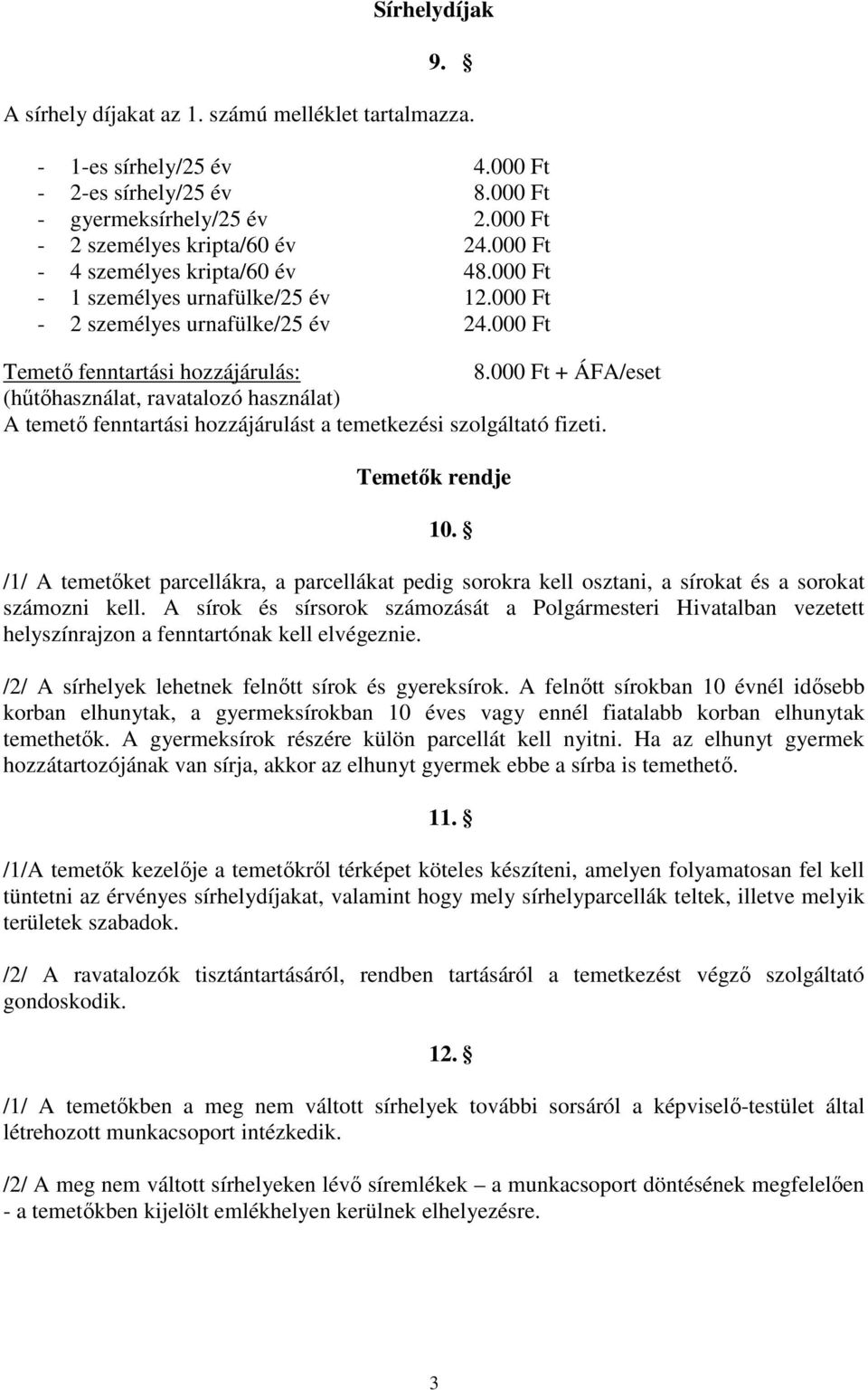 000 Ft + ÁFA/eset (hőtıhasználat, ravatalozó használat) A temetı fenntartási hozzájárulást a temetkezési szolgáltató fizeti. Temetık rendje 10.