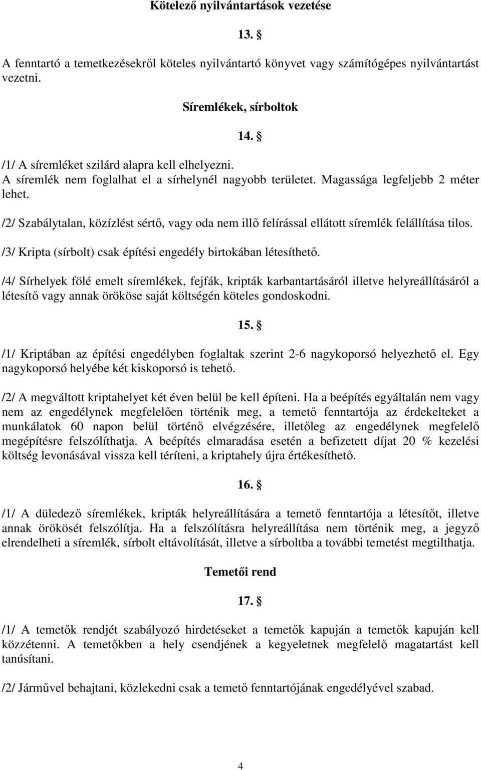 /2/ Szabálytalan, közízlést sértı, vagy oda nem illı felírással ellátott síremlék felállítása tilos. /3/ Kripta (sírbolt) csak építési engedély birtokában létesíthetı.