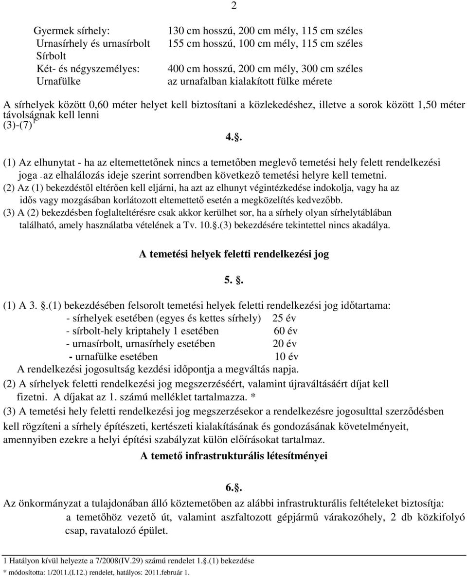 . (1) Az elhunytat - ha az eltemettetőnek nincs a temetőben meglevő temetési hely felett rendelkezési joga - az elhalálozás ideje szerint sorrendben következő temetési helyre kell temetni.