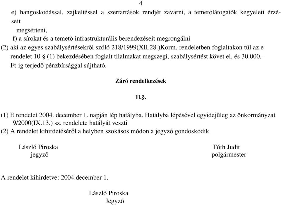 - Ft-ig terjedő pénzbírsággal sújtható. Záró rendelkezések 1l.. (1) E rendelet 2004. december 1. napján lép hatályba. Hatályba lépésével egyidejűleg az önkormányzat 9/2000(IX.13.) sz.