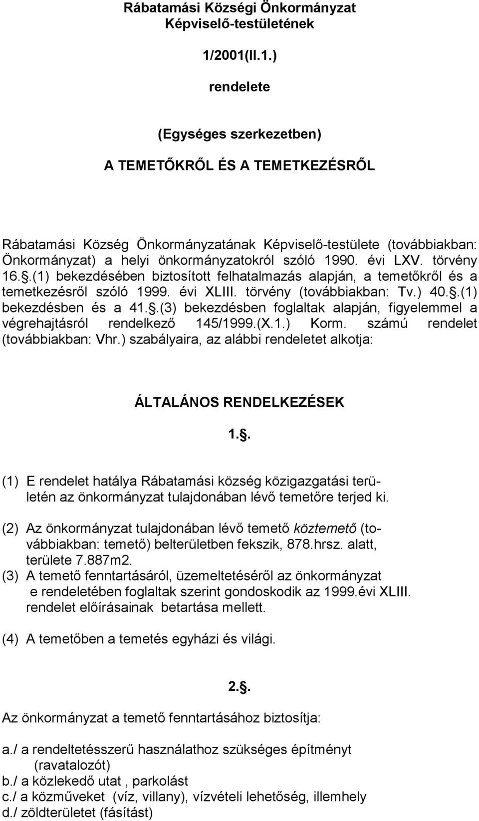évi LXV. törvény 16..(1) bekezdésében biztosított felhatalmazás alapján, a temetıkrıl és a temetkezésrıl szóló 1999. évi XLIII. törvény (továbbiakban: Tv.) 40..(1) bekezdésben és a 41.