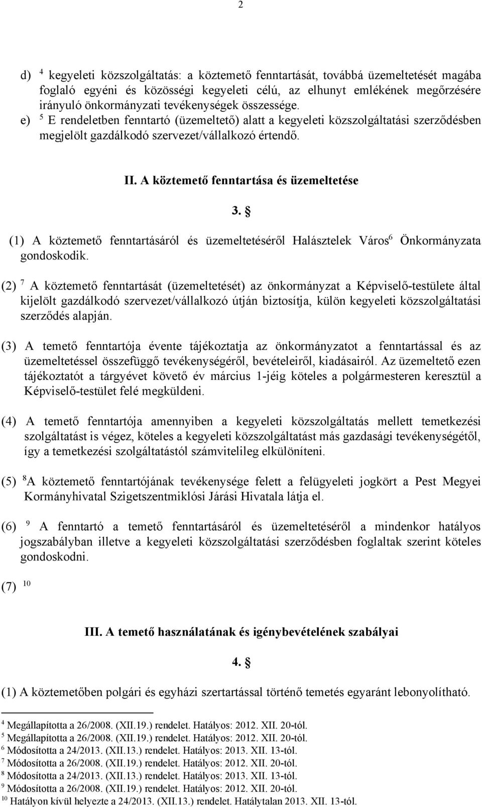 A köztemető fenntartása és üzemeltetése 3. 6 (1) A köztemető fenntartásáról és üzemeltetéséről Halásztelek Város Önkormányzata gondoskodik.