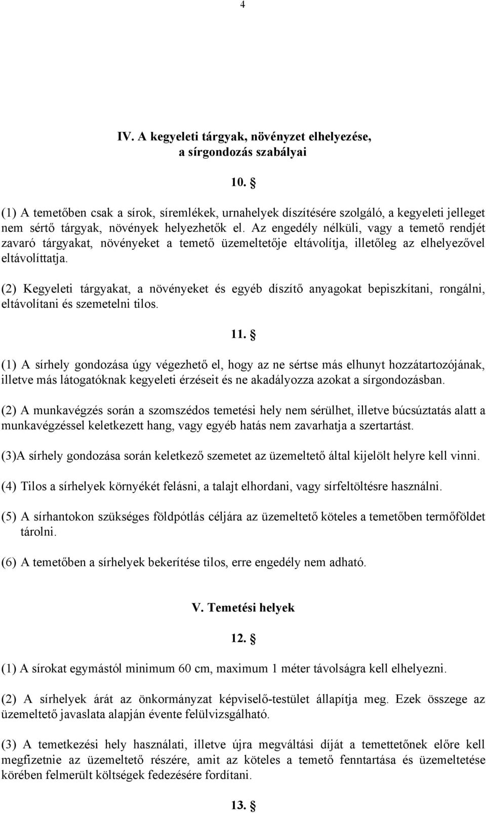 Az engedély nélküli, vagy a temető rendjét zavaró tárgyakat, növényeket a temető üzemeltetője eltávolítja, illetőleg az elhelyezővel eltávolíttatja.