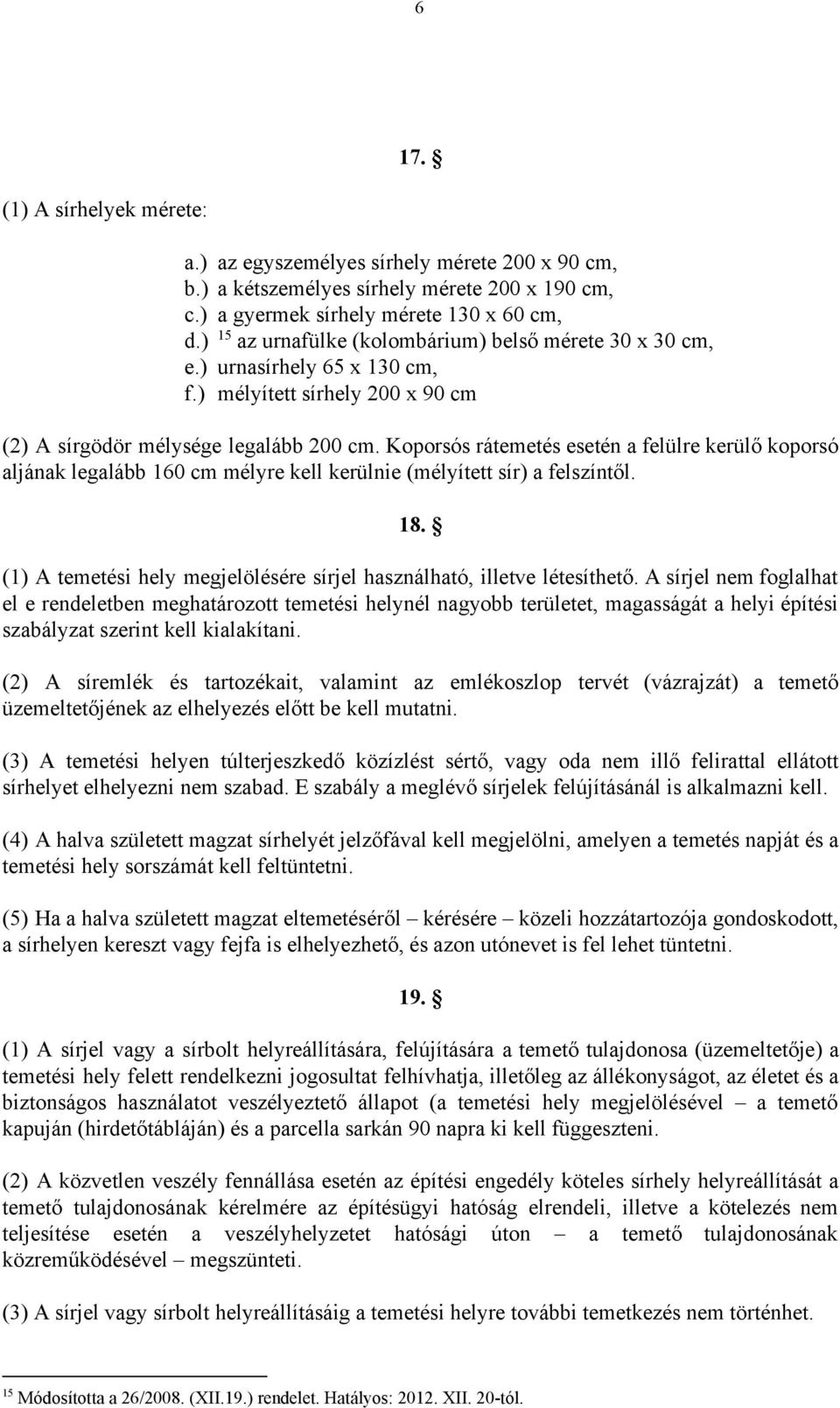 Koporsós rátemetés esetén a felülre kerülő koporsó aljának legalább 160 cm mélyre kell kerülnie (mélyített sír) a felszíntől. 18.