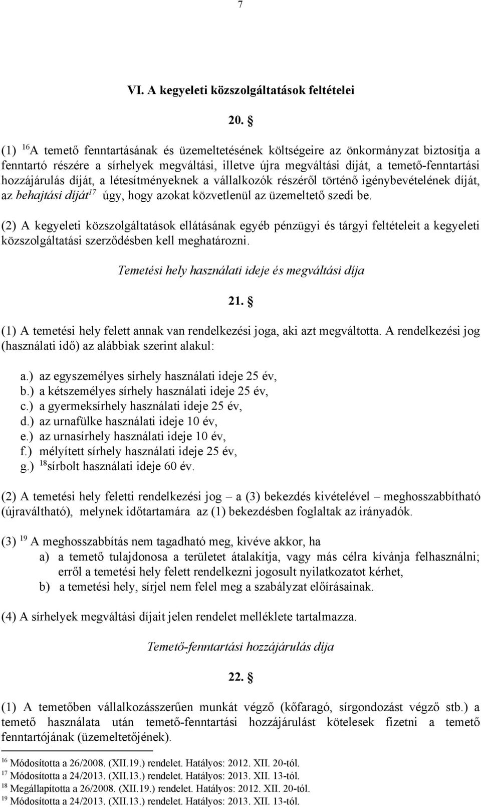 díját, a létesítményeknek a vállalkozók részéről történő igénybevételének díját, 17 az behajtási díját úgy, hogy azokat közvetlenül az üzemeltető szedi be.