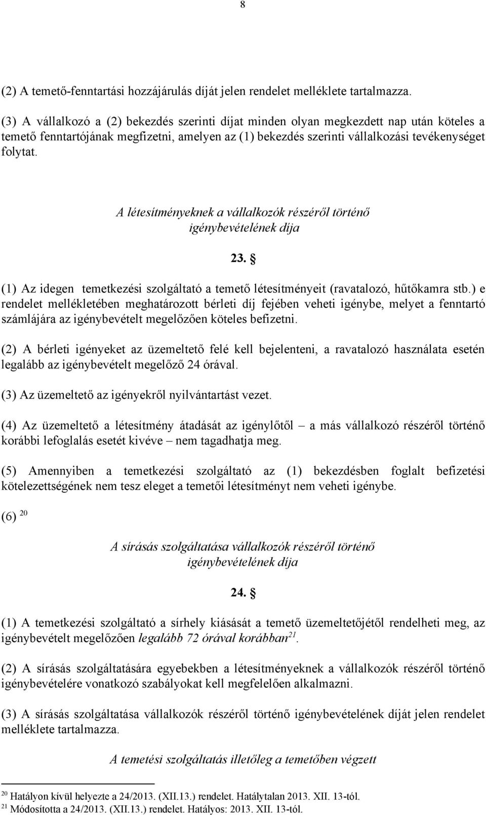 A létesítményeknek a vállalkozók részéről történő igénybevételének díja 23. (1) Az idegen temetkezési szolgáltató a temető létesítményeit (ravatalozó, hűtőkamra stb.