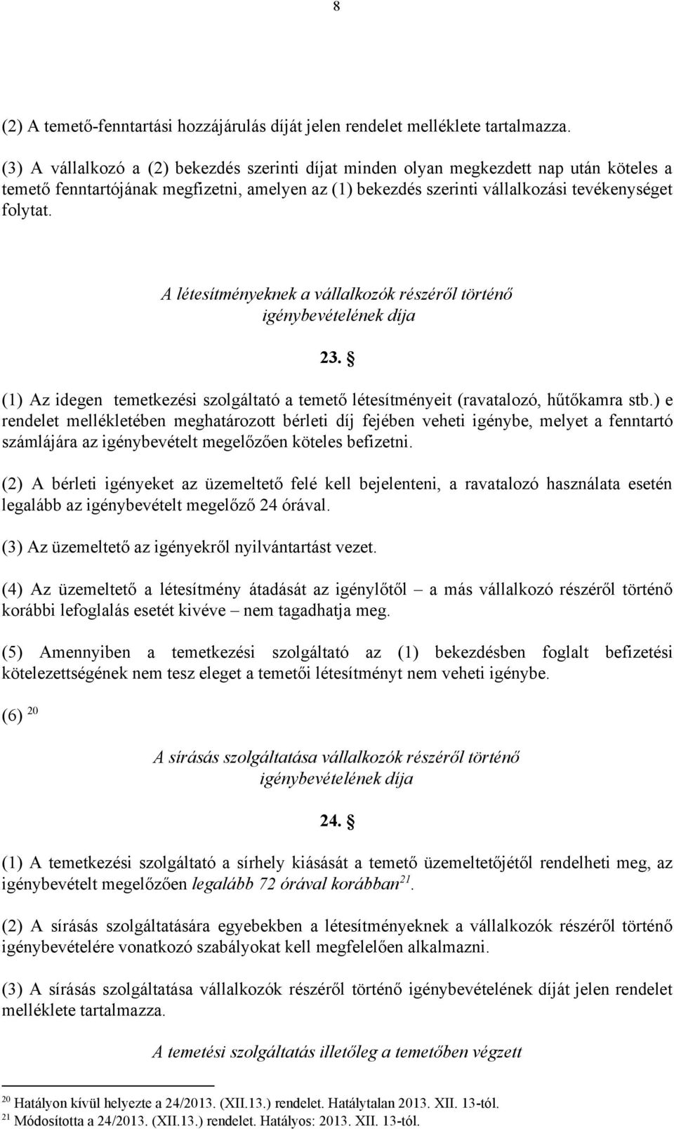 A létesítményeknek a vállalkozók részéről történő igénybevételének díja 23. (1) Az idegen temetkezési szolgáltató a temető létesítményeit (ravatalozó, hűtőkamra stb.