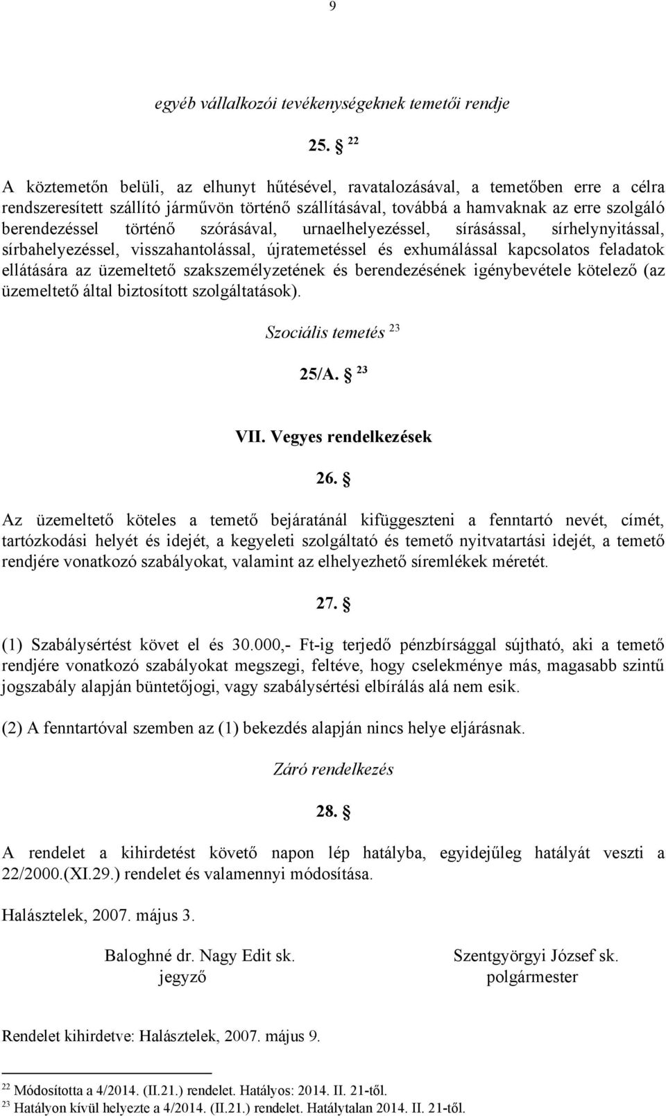 történő szórásával, urnaelhelyezéssel, sírásással, sírhelynyitással, sírbahelyezéssel, visszahantolással, újratemetéssel és exhumálással kapcsolatos feladatok ellátására az üzemeltető