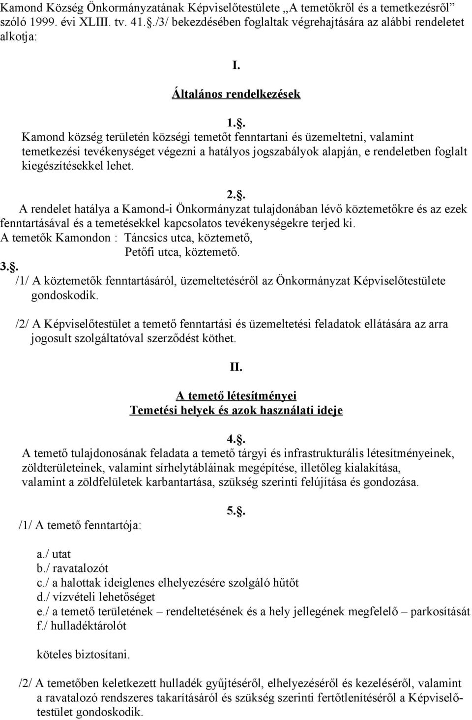 . Kamond község területén községi temetőt fenntartani és üzemeltetni, valamint temetkezési tevékenységet végezni a hatályos jogszabályok alapján, e rendeletben foglalt kiegészítésekkel lehet. 2.