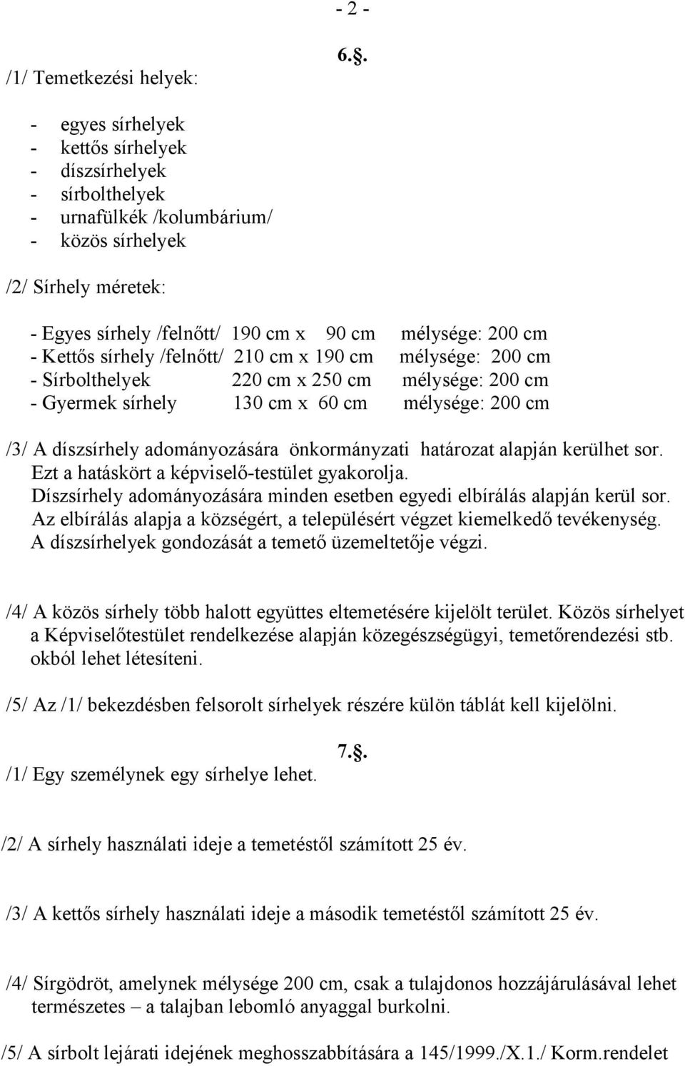 Kettős sírhely /felnőtt/ 210 cm x 190 cm mélysége: 200 cm - Sírbolthelyek 220 cm x 250 cm mélysége: 200 cm - Gyermek sírhely 130 cm x 60 cm mélysége: 200 cm /3/ A díszsírhely adományozására