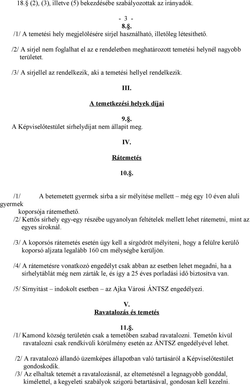 . A Képviselőtestület sírhelydíjat nem állapít meg. IV. Rátemetés 10.. /1/ A betemetett gyermek sírba a sír mélyítése mellett még egy 10 éven aluli gyermek koporsója rátemethető.