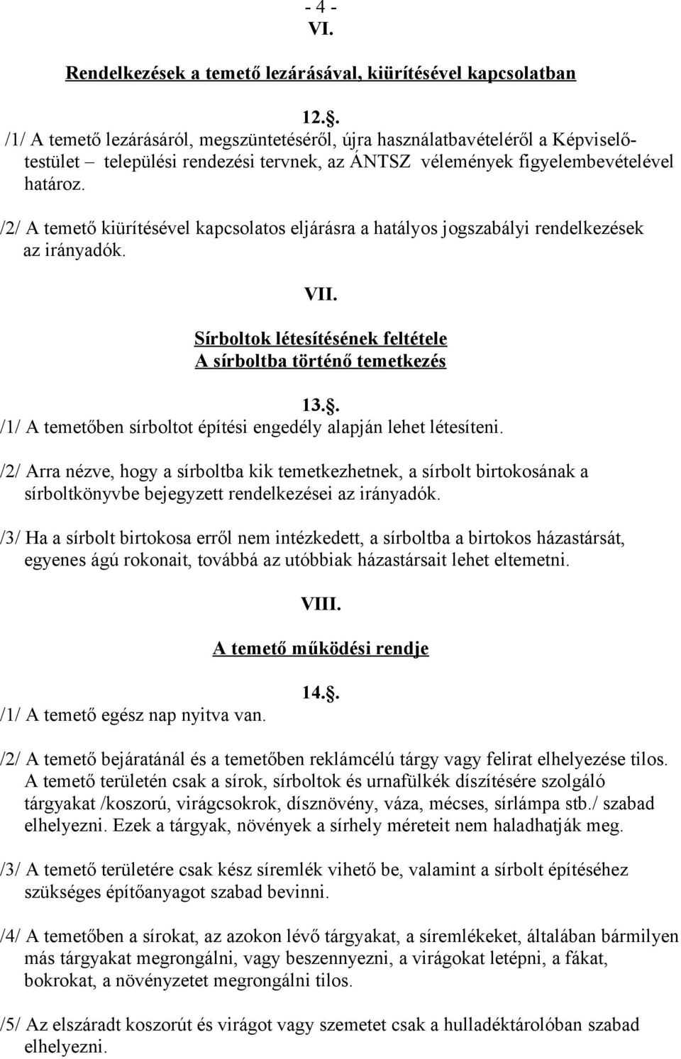 /2/ A temető kiürítésével kapcsolatos eljárásra a hatályos jogszabályi rendelkezések az irányadók. VII. Sírboltok létesítésének feltétele A sírboltba történő temetkezés 13.