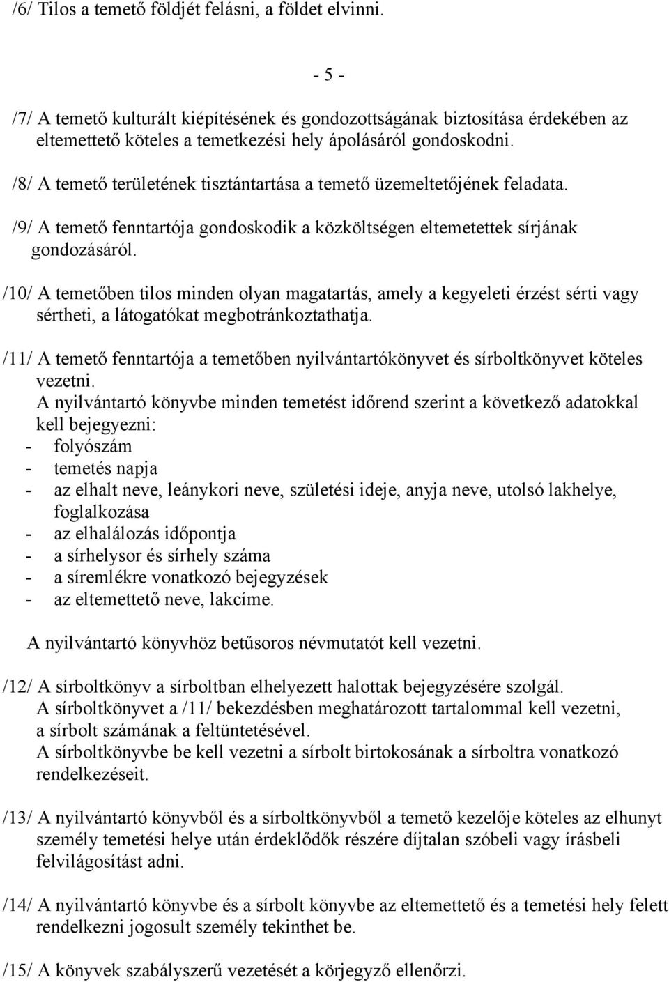 /8/ A temető területének tisztántartása a temető üzemeltetőjének feladata. /9/ A temető fenntartója gondoskodik a közköltségen eltemetettek sírjának gondozásáról.