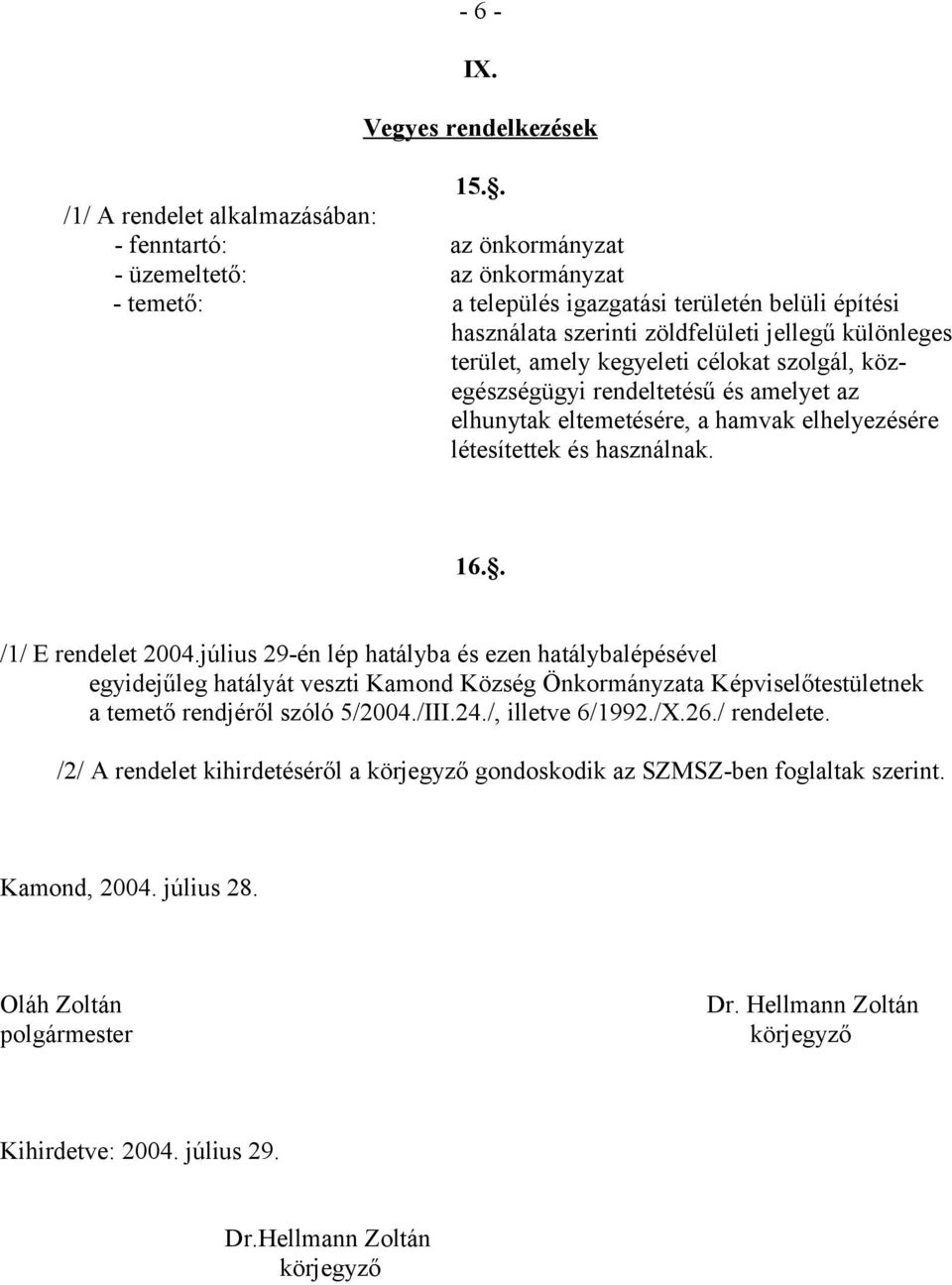 különleges terület, amely kegyeleti célokat szolgál, közegészségügyi rendeltetésű és amelyet az elhunytak eltemetésére, a hamvak elhelyezésére létesítettek és használnak. 16.. /1/ E rendelet 2004.