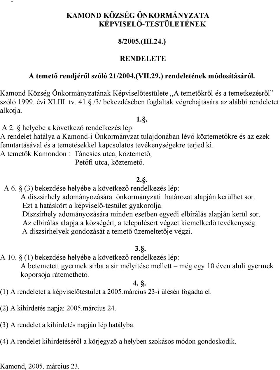 helyébe a következő rendelkezés lép: A rendelet hatálya a Kamond-i Önkormányzat tulajdonában lévő köztemetőkre és az ezek fenntartásával és a temetésekkel kapcsolatos tevékenységekre terjed ki.