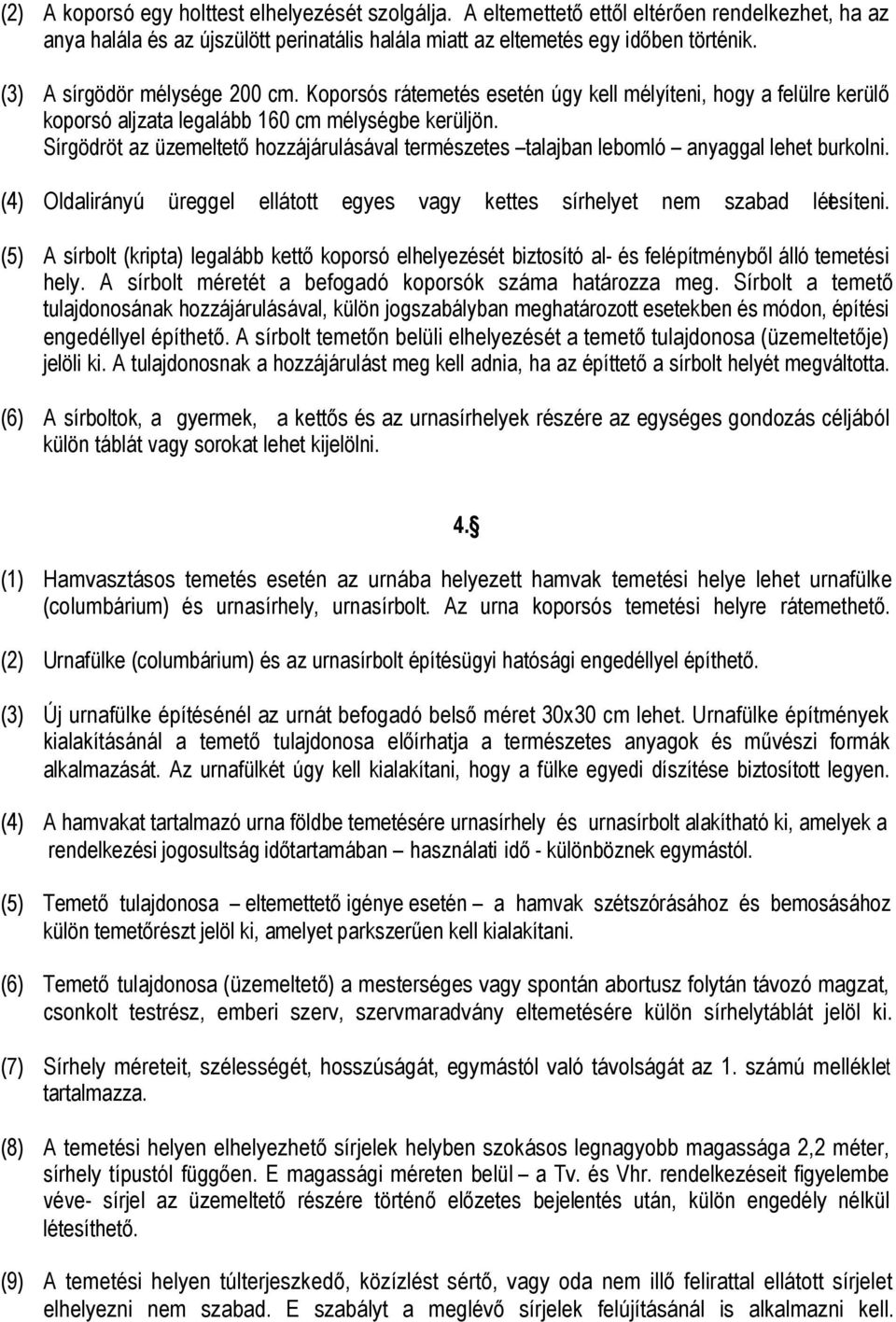 Sírgödröt az üzemeltető hozzájárulásával természetes talajban lebomló anyaggal lehet burkolni. (4) Oldalirányú üreggel ellátott egyes vagy kettes sírhelyet nem szabad létesíteni.