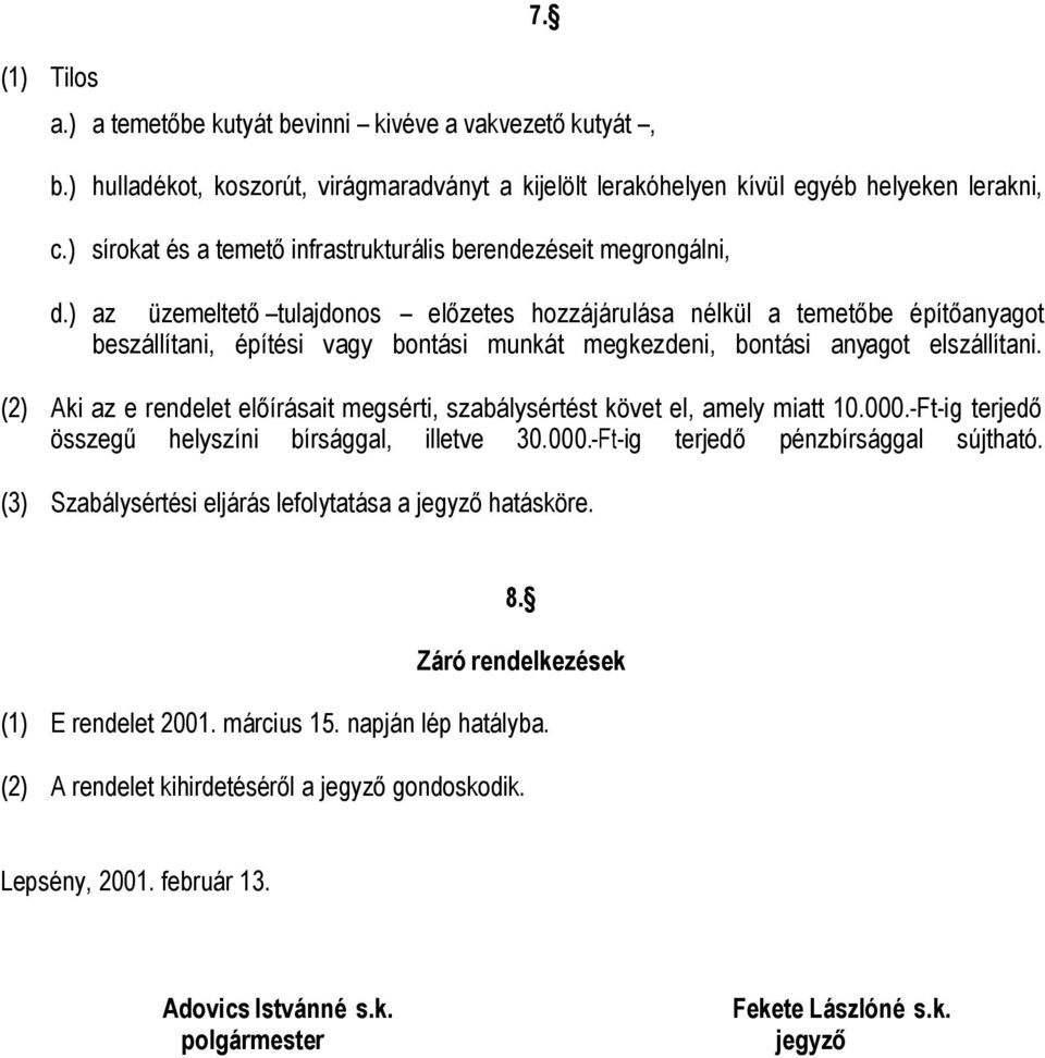 ) az üzemeltető tulajdonos előzetes hozzájárulása nélkül a temetőbe építőanyagot beszállítani, építési vagy bontási munkát megkezdeni, bontási anyagot elszállítani.