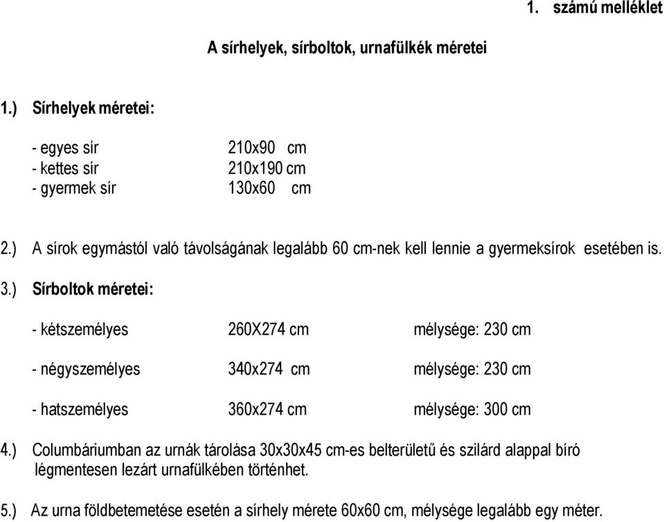 ) Sírboltok méretei: - kétszemélyes 260X274 cm mélysége: 230 cm - négyszemélyes 340x274 cm mélysége: 230 cm - hatszemélyes 360x274 cm mélysége: 300 cm 4.