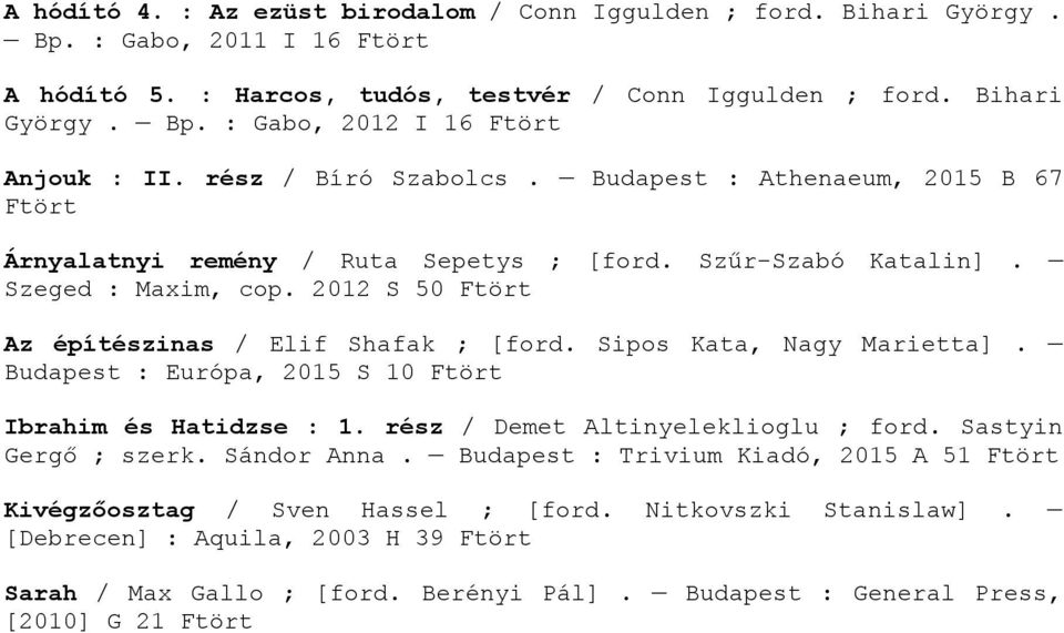 Sipos Kata, Nagy Marietta]. Budapest : Európa, 2015 S 10 Ftört Ibrahim és Hatidzse : 1. rész / Demet Altinyeleklioglu ; ford. Sastyin Gergő ; szerk. Sándor Anna.