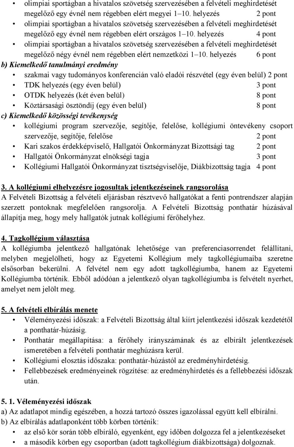 helyezés 4 pont olimpiai sportágban a hivatalos szövetség szervezésében a felvételi meghirdetését megelőző négy évnél nem régebben elért nemzetközi 1 10.