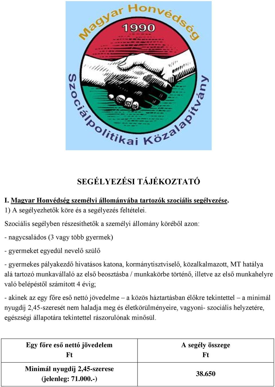 közalkalmazott, MT hatálya alá tartozó munkavállaló az első beosztásba / munkakörbe történő, illetve az első munkahelyre való belépéstől számított 4 évig; - akinek az egy főre eső nettó jövedelme a