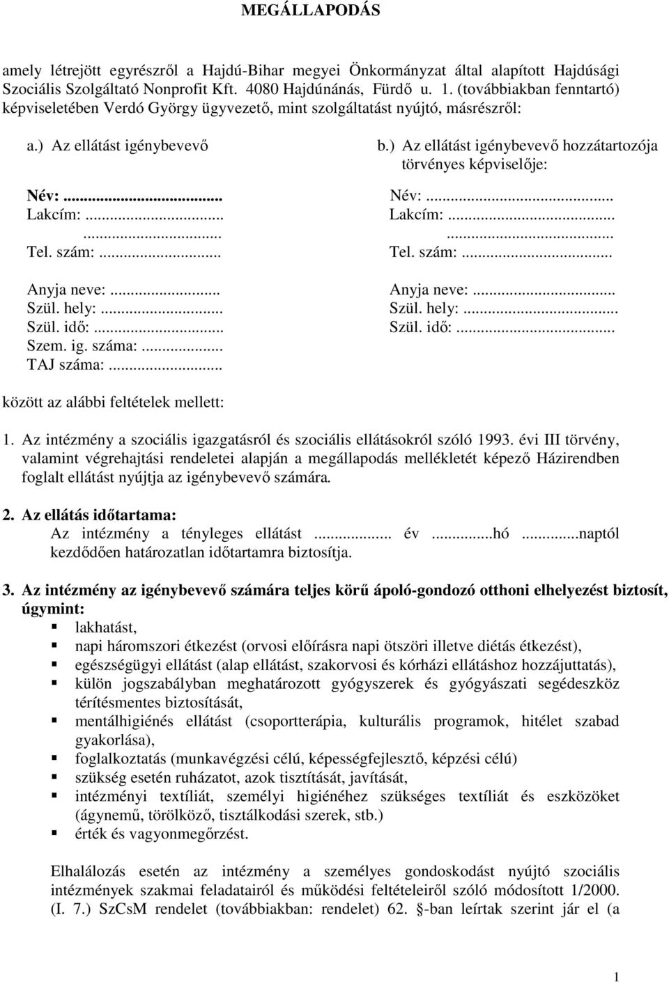 ) Az ellátást igénybevevő hozzátartozója törvényes képviselője: Név:... Név:... Lakcím:...... Lakcím:...... Tel. szám:... Tel. szám:... Anyja neve:... Anyja neve:... Szül. hely:... Szül. hely:... Szül. idő:.