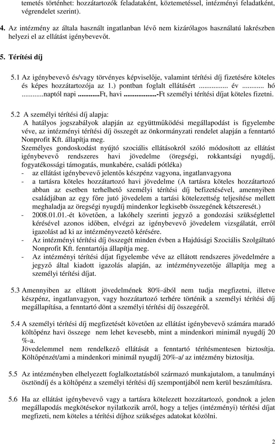 1 Az igénybevevő és/vagy törvényes képviselője, valamint térítési díj fizetésére köteles és képes hozzátartozója az 1.) pontban foglalt ellátásért... év... hó...naptól napi...ft, havi.