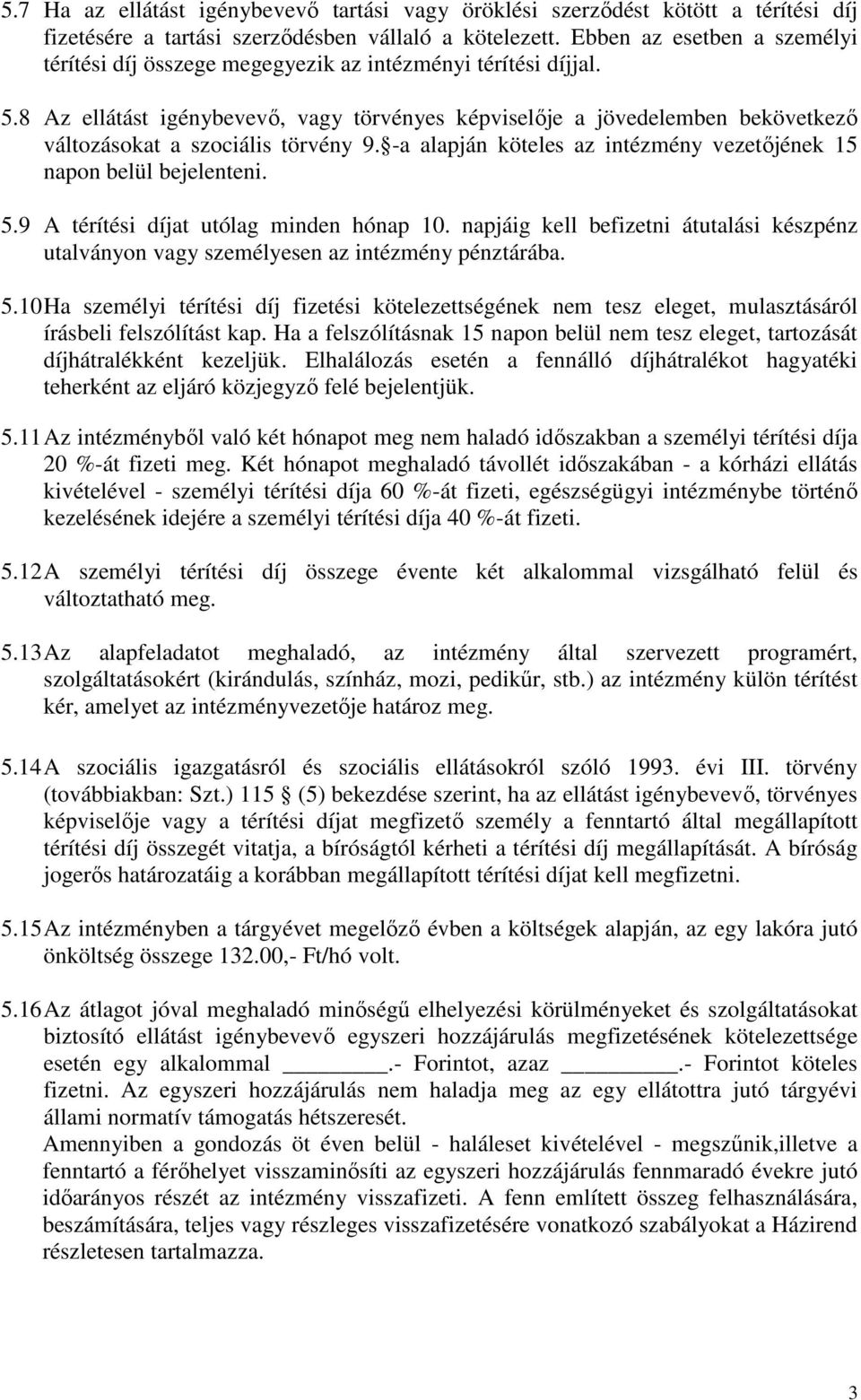 8 Az ellátást igénybevevő, vagy törvényes képviselője a jövedelemben bekövetkező változásokat a szociális törvény 9. -a alapján köteles az intézmény vezetőjének 15 napon belül bejelenteni. 5.